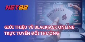 Giới Thiệu Về Blackjack Online Trực Tuyến Đổi Thưởng